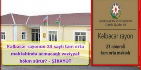 Kəlbəcər rayonun 23 saylı tam orta məktəbində acınacaqlı vəziyyət hökm sürür?