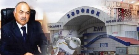 “SƏDƏRƏK” TICARƏT MƏRKƏZINDƏ SAXTA QEYRI-QIDA MƏHSULLARI SATAN “ADA” ŞIRKƏTLƏR QRUPU KIMƏ ARXAYINDIR?